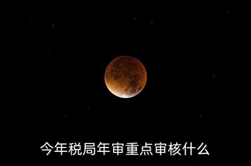 今年稅收專項(xiàng)檢查重點(diǎn)查什么，年終稅務(wù)檢查些什么
