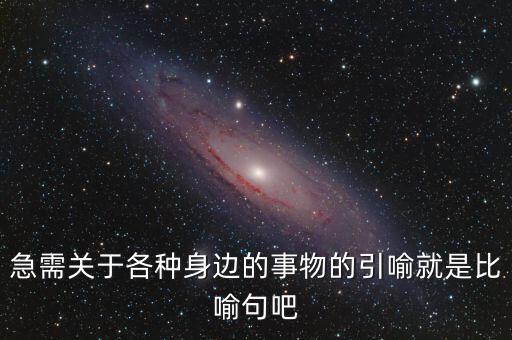 納稅比喻什么動(dòng)物，急需關(guān)于各種身邊的事物的引喻就是比喻句吧