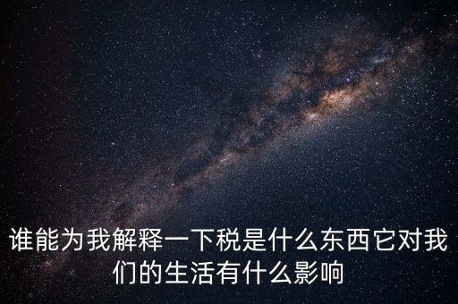 稅源結(jié)構(gòu)是什么意思，誰能為我解釋一下稅是什么東西它對我們的生活有什么影響