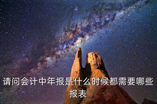 請問會計(jì)中年報(bào)是什么時候都需要哪些報(bào)表