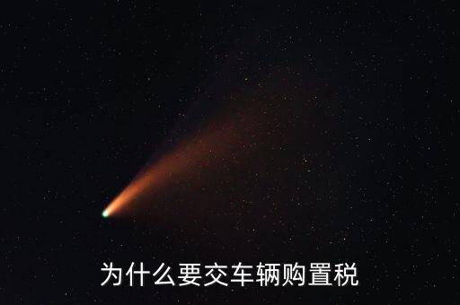 為什么要交車(chē)輛購(gòu)置稅