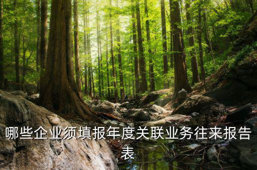 什么企業(yè)是關(guān)聯(lián)申報(bào)表，哪些企業(yè)須填報(bào)年度關(guān)聯(lián)業(yè)務(wù)往來(lái)報(bào)告表