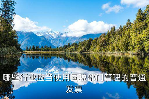 什么單位需要普通發(fā)票，哪些行業(yè)應(yīng)當(dāng)使用國稅部門管理的普通發(fā)票