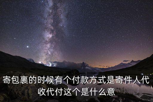 什么叫代收轉(zhuǎn)付，寄包裹的時候有個付款方式是寄件人代收代付這個是什么意