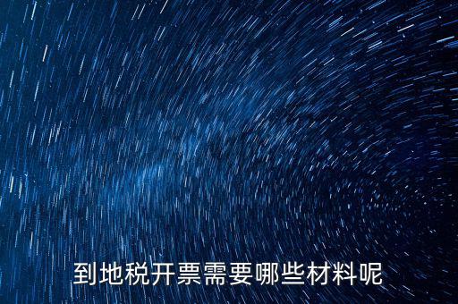 拉地稅碼需要什么材料，到地稅開票需要哪些材料呢
