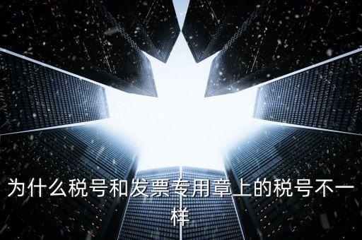 發(fā)票專用章的號(hào)碼是什么樣的，為什么稅號(hào)和發(fā)票專用章上的稅號(hào)不一樣