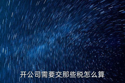 2017開公司要交什么稅，注冊新公司要交哪些稅