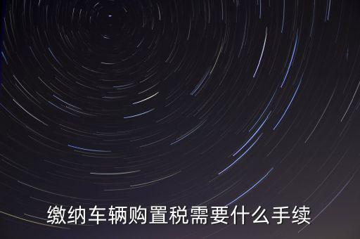交購稅需要什么手續(xù)費(fèi)，現(xiàn)在買車的購置稅是多少購買家用轎車后要辦什么手續(xù)