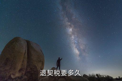 契稅返稅什么時(shí)候結(jié)束，契稅退稅后什么時(shí)間到帳