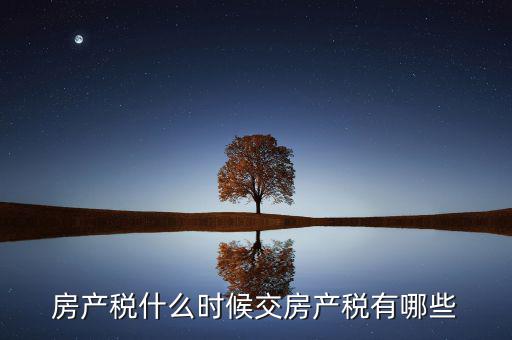 什么時候交房產(chǎn)稅，房子什么時候交稅