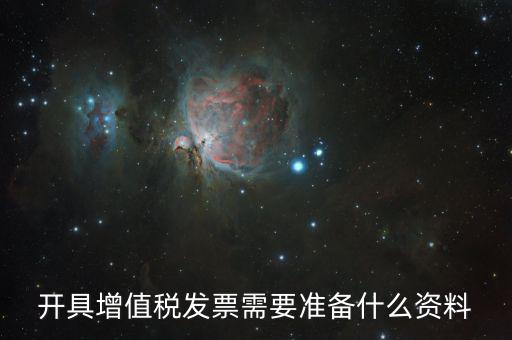 增值發(fā)票需要什么資料，開具增值稅專用發(fā)票需要那些資料