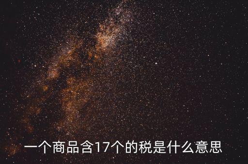 興稅強國是什么意思，一個商品含17個的稅是什么意思