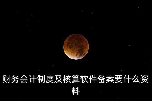 修改會(huì)計(jì)制度備案需要帶什么，企業(yè)變更會(huì)計(jì)制度需要什么手續(xù)