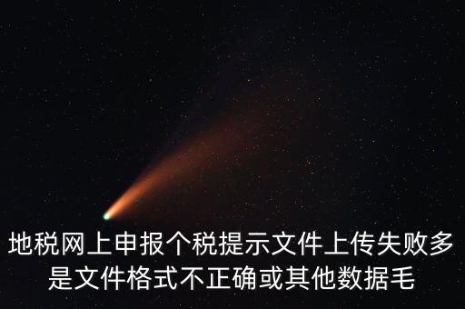 為什么個稅上傳數(shù)據失敗，地稅網上申報個稅提示文件上傳失敗多是文件格式不正確或其他數(shù)據毛