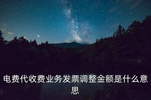 發(fā)票調(diào)試是什么意思，電費(fèi)代收費(fèi)業(yè)務(wù)發(fā)票調(diào)整金額是什么意思