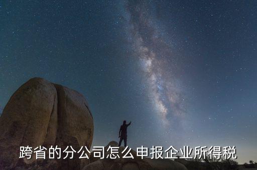 什么是跨地區(qū)分支機構(gòu)的申報，請問如果跨區(qū)可以辦分支機構(gòu)嗎工商稅務(wù)怎么辦理呢