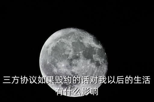 云廳三方協(xié)議撤銷(xiāo)有什么影響，三方協(xié)議如果毀約的話(huà)對(duì)我以后的生活有什么影響