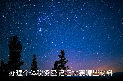辦理稅源登記需要什么資料，辦理個體稅務(wù)登記證需要哪些材料
