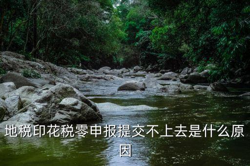 印花稅申報異常是什么原因，地稅印花稅零申報提交不上去是什么原因