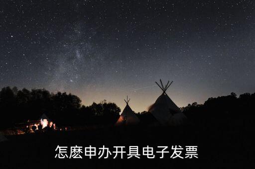 如何申領(lǐng)電子發(fā)票嗎，怎麼申辦開具電子發(fā)票