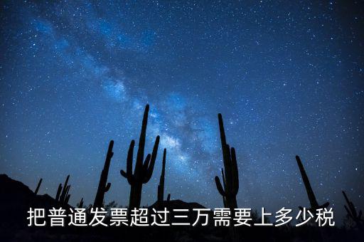 發(fā)票超過3萬如何收稅，把普通發(fā)票超過三萬需要上多少稅