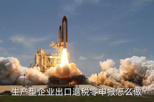 生產型企業(yè)出口退稅零申報怎么做