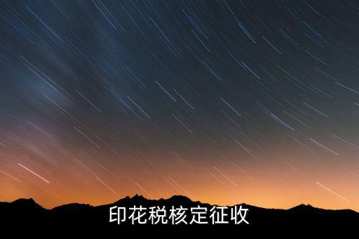 印花稅如何核定，如何辦理地稅的印花稅鑒定詳細(xì)點(diǎn) 謝謝