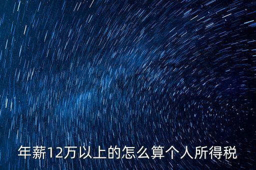 年所得12萬元如何計(jì)算，年薪12萬以上的怎么算個(gè)人所得稅
