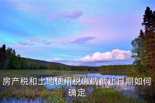土地使用稅繳納期限如何規(guī)定，土地使用稅按季的限期是多少