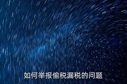 稅務(wù)舉報(bào)如何舉報(bào)，怎樣投訴單位稅務(wù)問題
