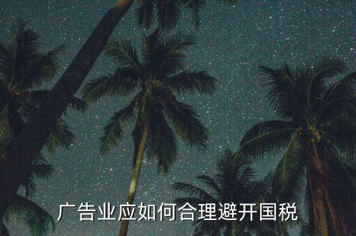 如何加強對廣告行業(yè)的稅收風(fēng)險防控，廣告業(yè)應(yīng)如何合理避開國稅