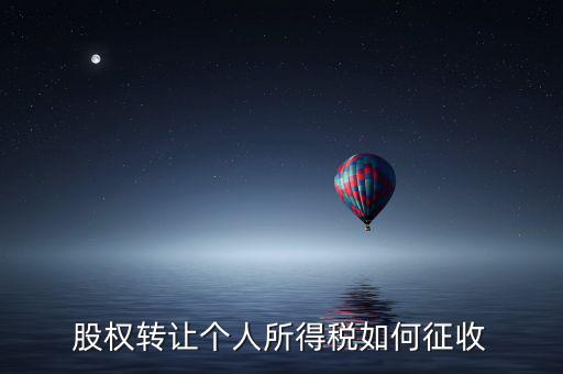 股權(quán)轉(zhuǎn)讓如何征稅，股權(quán)轉(zhuǎn)讓個人所得稅如何征收