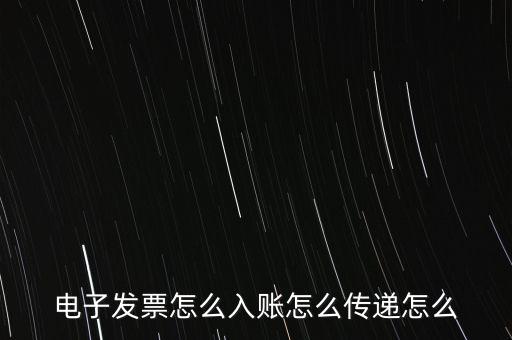 收到電子退庫如何入帳，電子發(fā)票怎么入賬怎么傳遞怎么