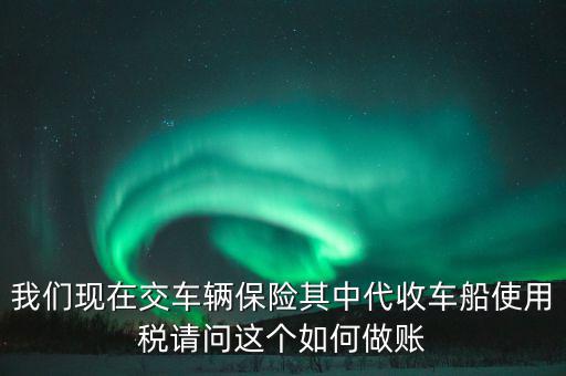 交車險的車船稅如何做賬，繳納交強(qiáng)險時保險公司代收車船稅如何做會計分錄要先計提在管理