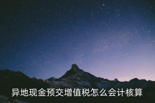 異地預繳稅金如何支付，異地現(xiàn)金預交增值稅怎么會計核算