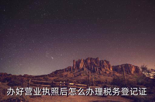 新辦企業(yè)如何去稅務(wù)局登記，辦好營業(yè)執(zhí)照后怎么辦理稅務(wù)登記證