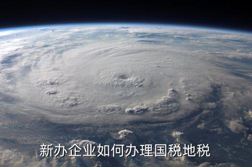 新營業(yè)執(zhí)照如何辦理國稅，三證合一后新開企業(yè)如何辦理國稅地稅