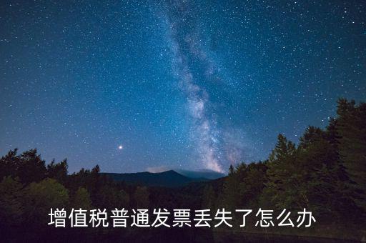 增值稅普票丟失如何處理，增值稅普通發(fā)票丟失如何處理