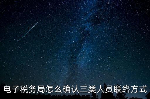 云南電子稅務局如何綁定，電子稅務局怎么確認三類人員聯絡方式