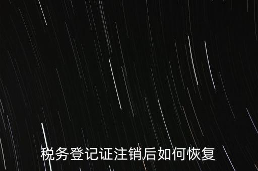 國稅注銷單如何補辦，稅務登記證注銷了還能恢復嗎