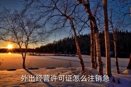 外出經(jīng)營(yíng)證明如何消掉，建筑企業(yè)外出經(jīng)營(yíng)證明到期了但發(fā)票還沒(méi)有開(kāi)完那我注銷(xiāo)不呀