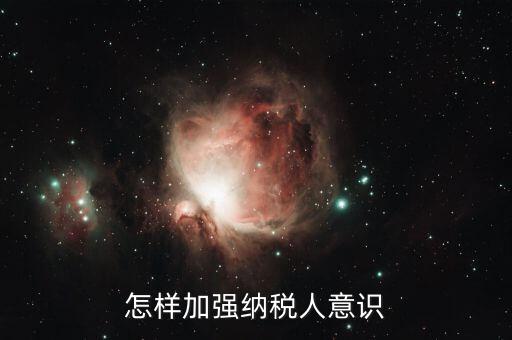 如何加強(qiáng)納稅服務(wù)咨詢輔導(dǎo)，怎樣加強(qiáng)納稅人意識(shí)