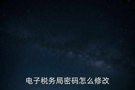 如何更改納稅人登錄密碼，內(nèi)蒙古電子稅務(wù)app里如何修改密碼