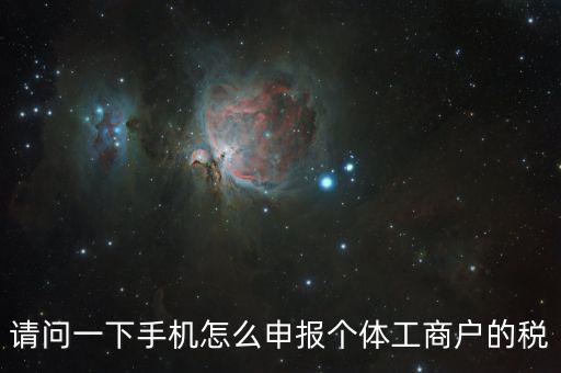 天府e稅手機(jī)如何注冊，請問一下手機(jī)怎么申報個體工商戶的稅