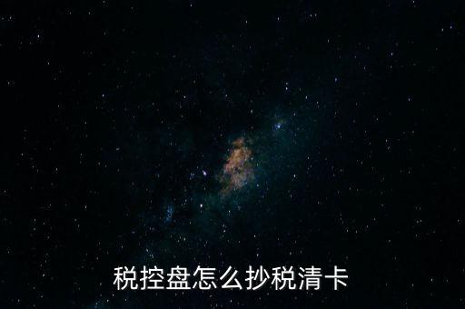 稅盤如何抄報(bào)稅，稅控盤怎么抄稅清卡