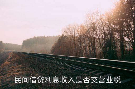 民間借貸利息如何納稅，民間借貸利息收入是否交營(yíng)業(yè)稅