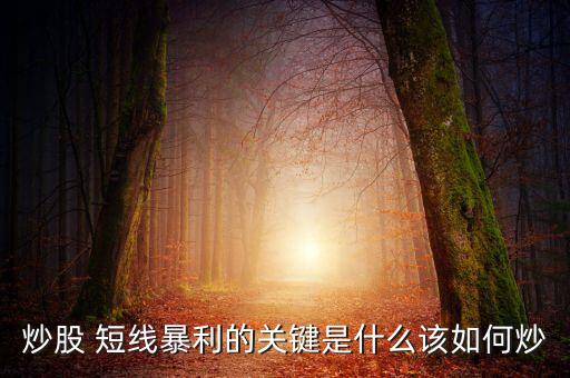 炒股 短線(xiàn)暴利的關(guān)鍵是什么該如何炒