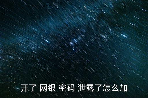 開了 網銀 密碼 泄露了怎么加
