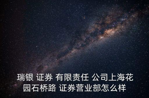  瑞銀 證券 有限責(zé)任 公司上?；▓@石橋路 證券營(yíng)業(yè)部怎么樣