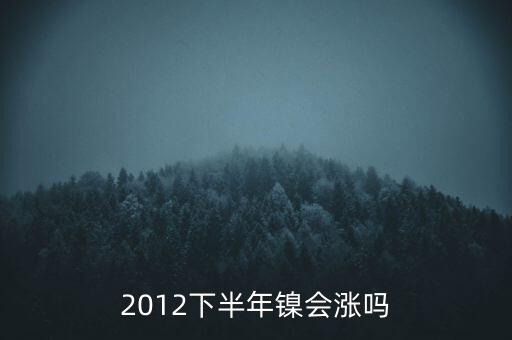 鎳什么時(shí)候漲到20萬(wàn)一T，2012下半年鎳會(huì)漲嗎